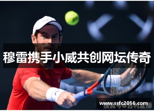 穆雷携手小威共创网坛传奇